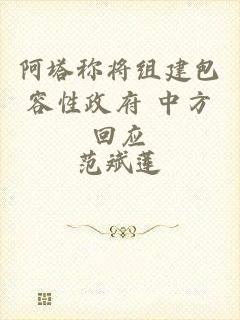 阿塔称将组建包容性政府 中方回应